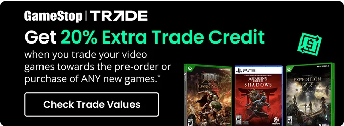 Gamestop TRADE Get 20% Extra Trade Credit when you trade your video games towards the pre-order or purchase of ANY new games.''