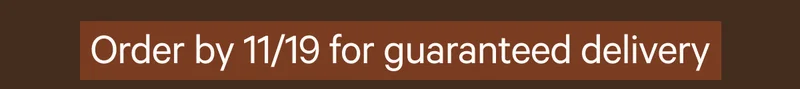 Order by November 19 for guaranteed delivery