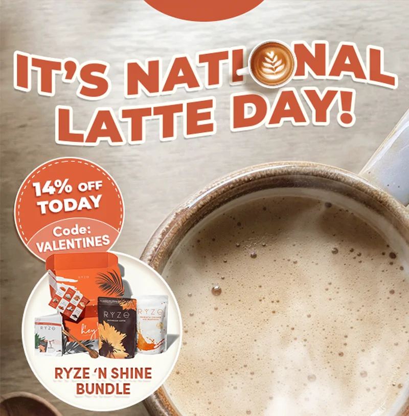 It’s National Latte Day! | 14% off TODAY Ryze 'N Shine Bundle | Code: VALENTINES