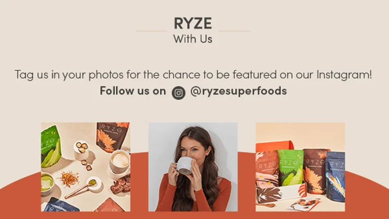Ryze with us. Tag us in your photos for the chance to be featured on our Instagram! Follow us on @ryzesuperfoods