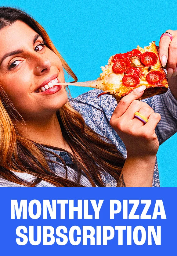 Monthly pizza subscription.
