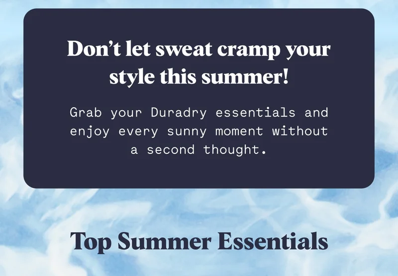 Don’t let sweat cramp your style this summer! Grab your Duradry essentials and enjoy every sunny moment without a second thought. Top Summer Essentials