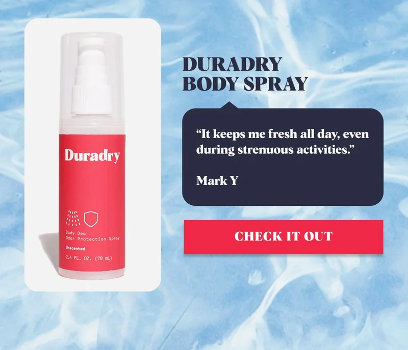 Duradry Body Spray “It keeps me fresh all day, even during strenuous activities.” Mark Y Check It Out