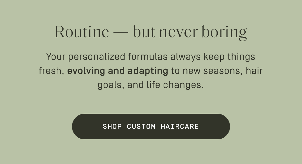 Routine - but never boring | Shop Custom Haircare