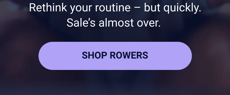 Rethink your routine - but quickly. Sale's almost over. Shop rowers