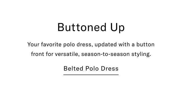 Buttoned Up Your favorite polo dress, updated with a button front for versatile, season-to-season styling. Belted Polo Dress