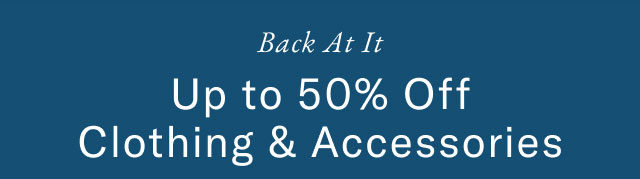 Back at it Up to 50% off clothing & accessories