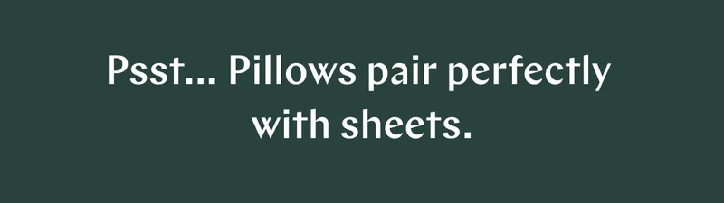 Psst… Pillows pair perfectly with sheets. >>