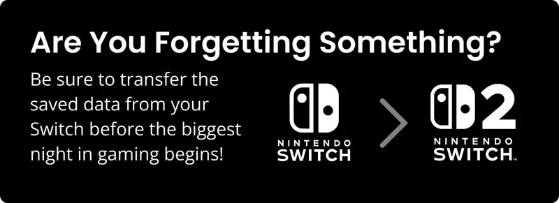 Are you Forgetting Something? Be sure to transfer the saved data from your Switch before the biggest night in gaming begins!