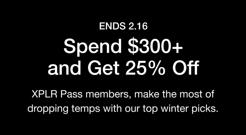 ENDS 2.16 Spend $300+ and Get 25% Off. XPLR Pass members, make the most of dropping temps with our top winter picks.
