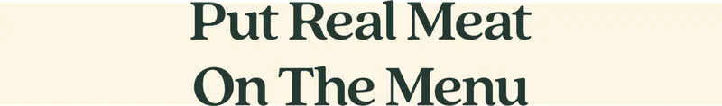 Put Real Meat On The Menu