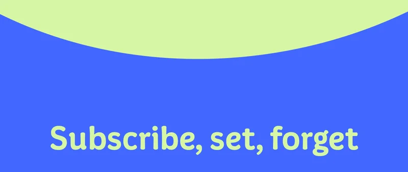 Subscribe, set, forget