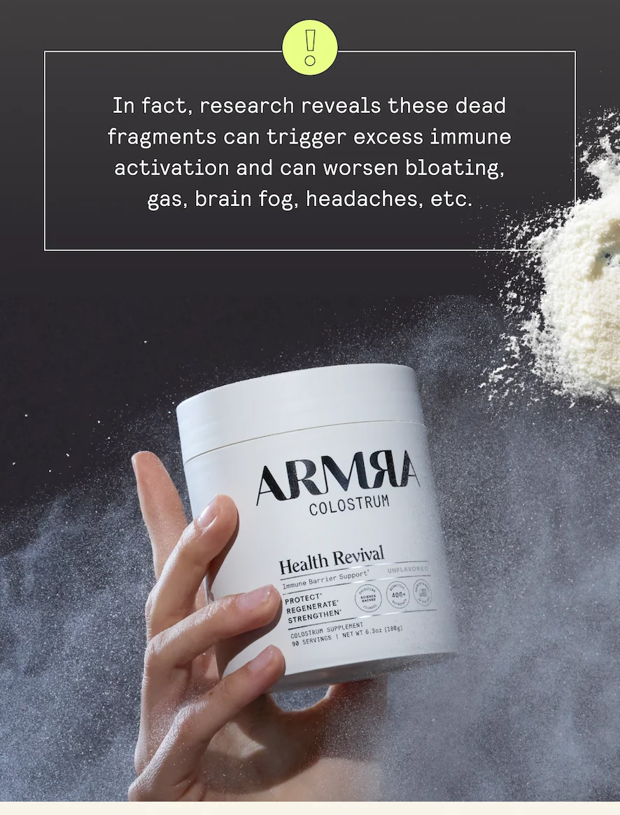 In fact, research reveals these dead fragments can trigger excess immune activation and can worsen bloating, gas, brain fog, headaches, etc. SRR
