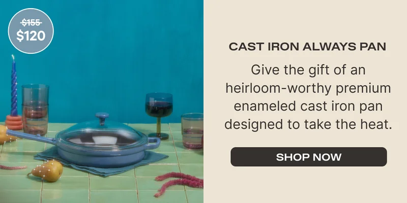Cast Iron Always Pan (Was $155, Now $120) - Give the gift of an heriloom-worthy premium enamleed cast iron pan designed to take the heat. - Shop Now