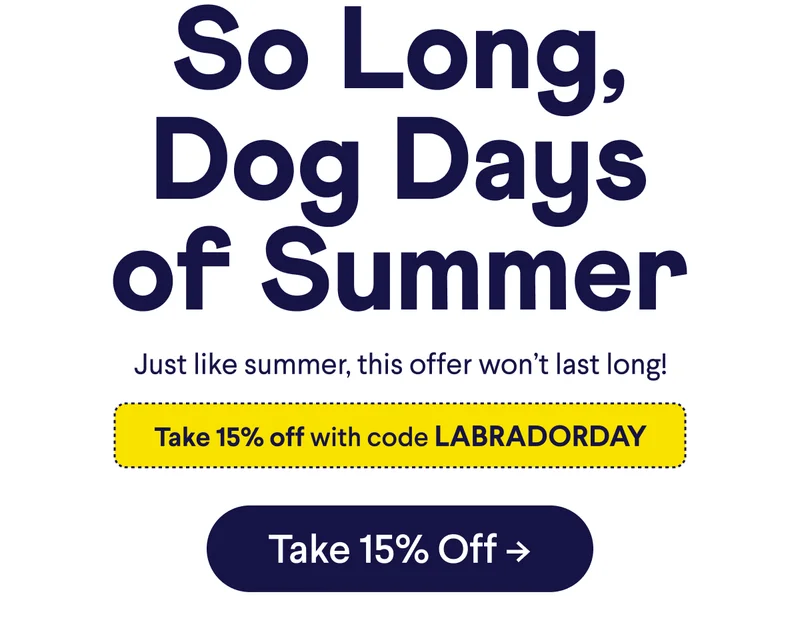 So Long, Dog Days of Summer! Take 15% off with code discount code