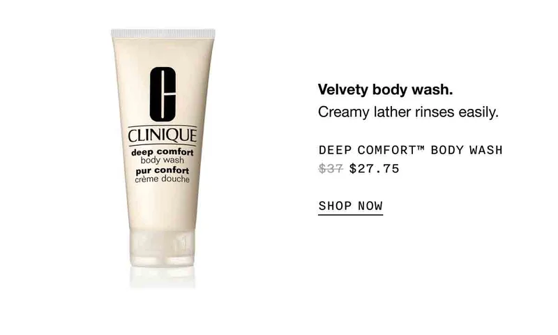 Velvety body wash. Creamy lather rinses easily. DEEP COMFORT™ BODY WASH $27.75 | SHOP NOW