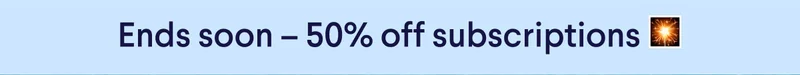 Ends soon – 50% off subscriptions 🎇