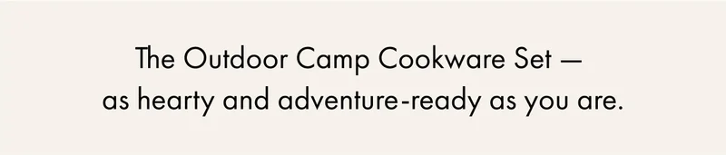 The Outdoor Camp Cookware Set —  as hearty and adventure-ready as you are.