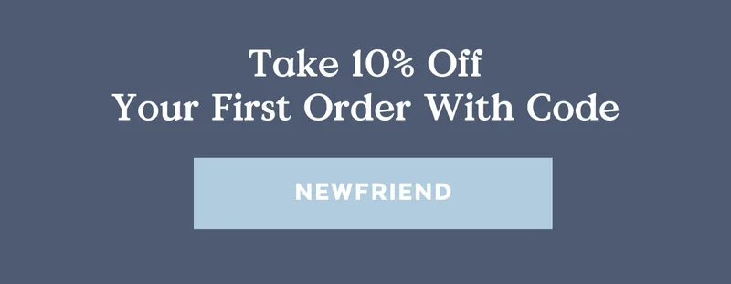 Take 10% off your first order with code NEWFRIEND.