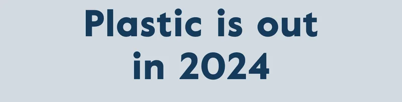Plastic is out in 2024