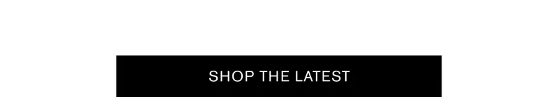 SHOP THE LATEST