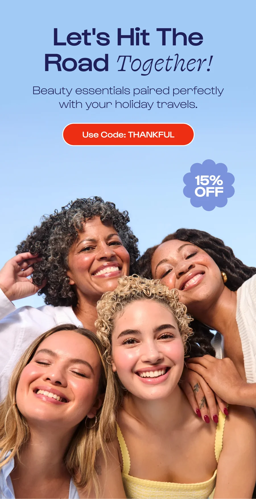 Let's Hit The Road Together! Beauty essentials paired perfectly with your holiday travels. Use Code: THANKFUL