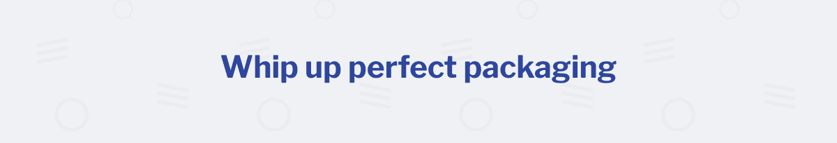 Whip up perfect packaging Whip up perfect packaging
