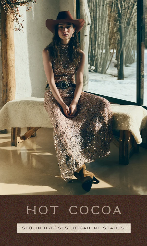 hot cocoa, sequin dresses. decadent shades