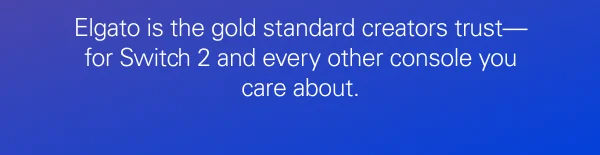 Elgato is the gold standard creators trust—for Switch 2 and every other console you care about.