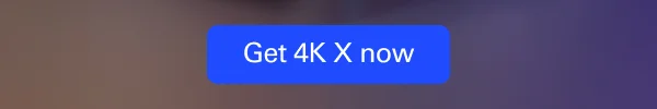 Get 4K X now