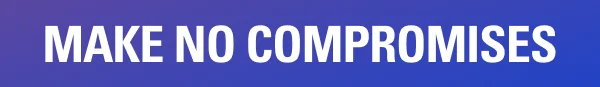 MAKE NO COMPROMISES