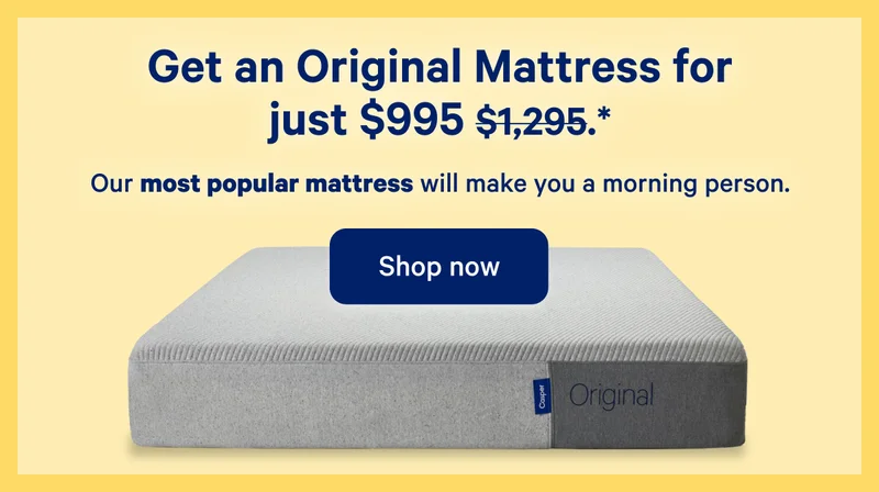 Get a Original Queen Mattress for just $995 ($1295).* >> Our most popular mattress will make you a morning person. >> Shop now >>