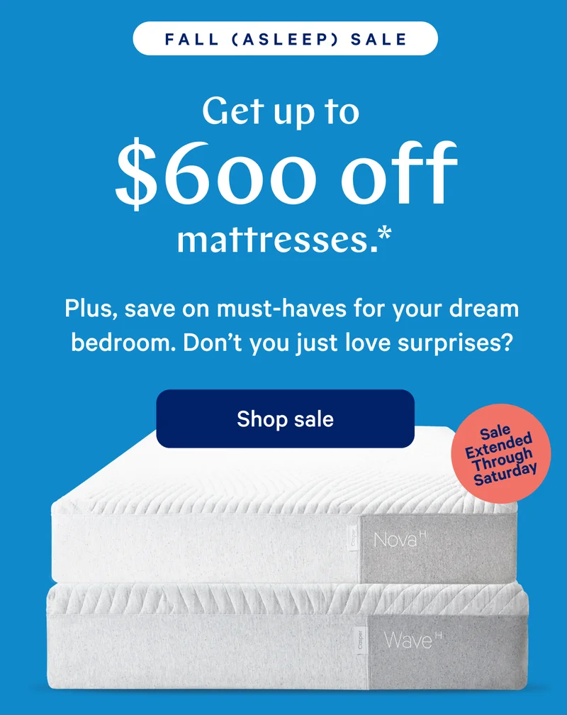 FALL (ASLEEP) SALE >> Get up to $600 off select mattresses.* >> Plus, save on must-haves for your dream bedroom. Don't you just love surprises? >> [Sale Extended Through Saturday] >> Shop Sale >>