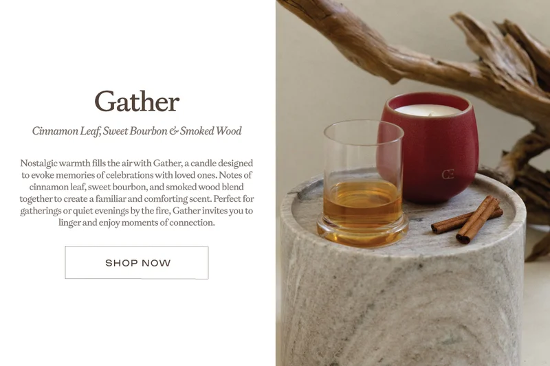 Shop GATHER: cinnamon leaf, sweet bourbon, and smoked wood! Shop GATHER: cinnamon leaf, sweet bourbon, and smoked wood!