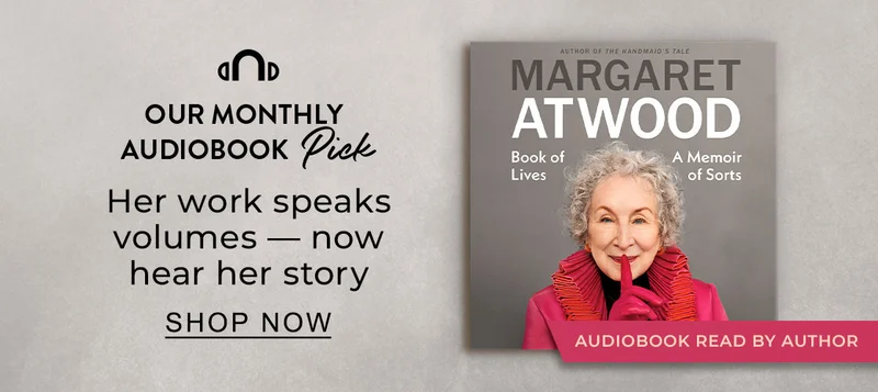 OUR MONTLY AUDIOBOOK Pick: Book of Lives: A Memoir of Sorts by Margaret Atwood [Audiobook Read by the Author] - SHOP NOW