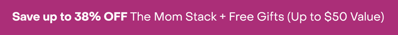 Save up to 38% Off the Mom Stack + Free Gifts (Up to $50 Value)
