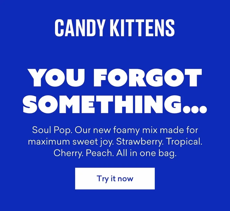 You forgot something… Soul Pop. Our new foamy mix made for maximum sweet joy. Strawberry. Tropical. Cherry. Peach. All in one bag.