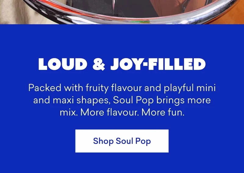 Loud & joy-filled  Packed with fruity flavour and playful mini and maxi shapes, Soul Pop brings more mix. More flavour. More fun.