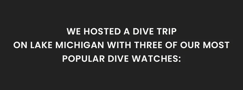 We hosted a dive trip on Lake Michigan with three of our most popular dive watches: