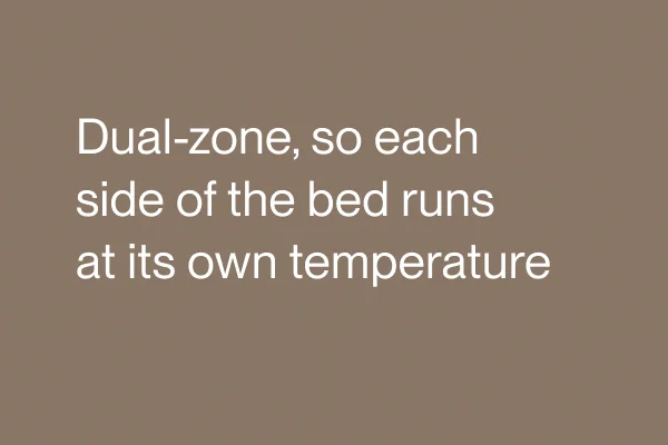 Dual-zone, so each side of the bed runs at its own temperature