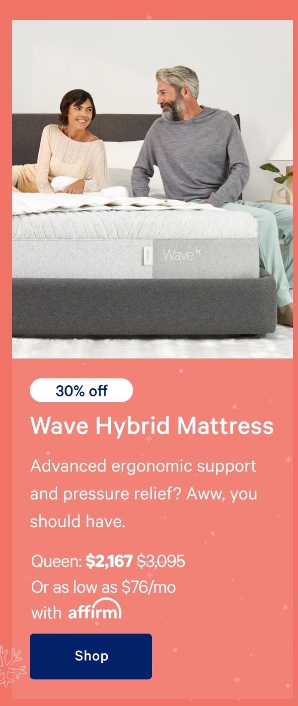 [30% off] >> Wave Hybrid Mattress >> Advanced ergonomic support and pressure relief? Aww, you should have. >> Queen: $2,167 ($3,095) >> Or as low as $76/mo with affirm. >> Shop >>