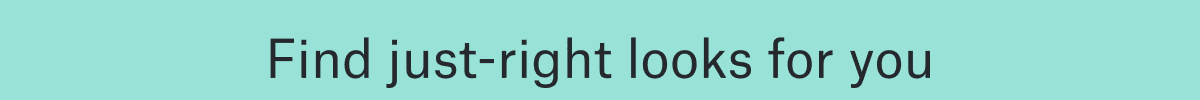Find just-right looks for you