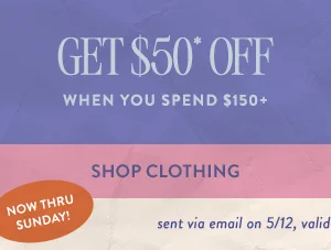 Get 450 off when you spend $150+. Shop clothing. Now thru Sunday. Sent via email on 5/12, valid thru 5/30. Online exclusive.