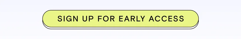Sign Up for Early Access!