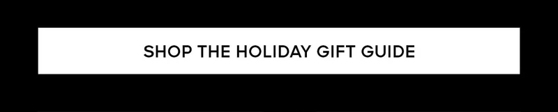 SHOP THE HOLIDAY GIFT GUIDE