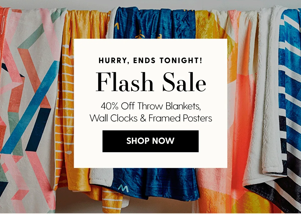 Hurry, Ends Tonight! | Flash Sale | 40% Off Throw Blankets, Wall Clocks & Framed Posters | Shop Now