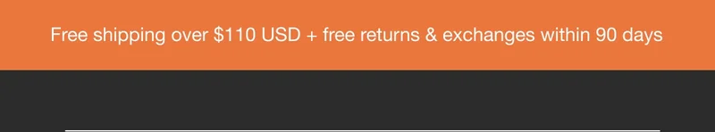 Free Shipping over $110 USD + free returns & exchanges within 90 days