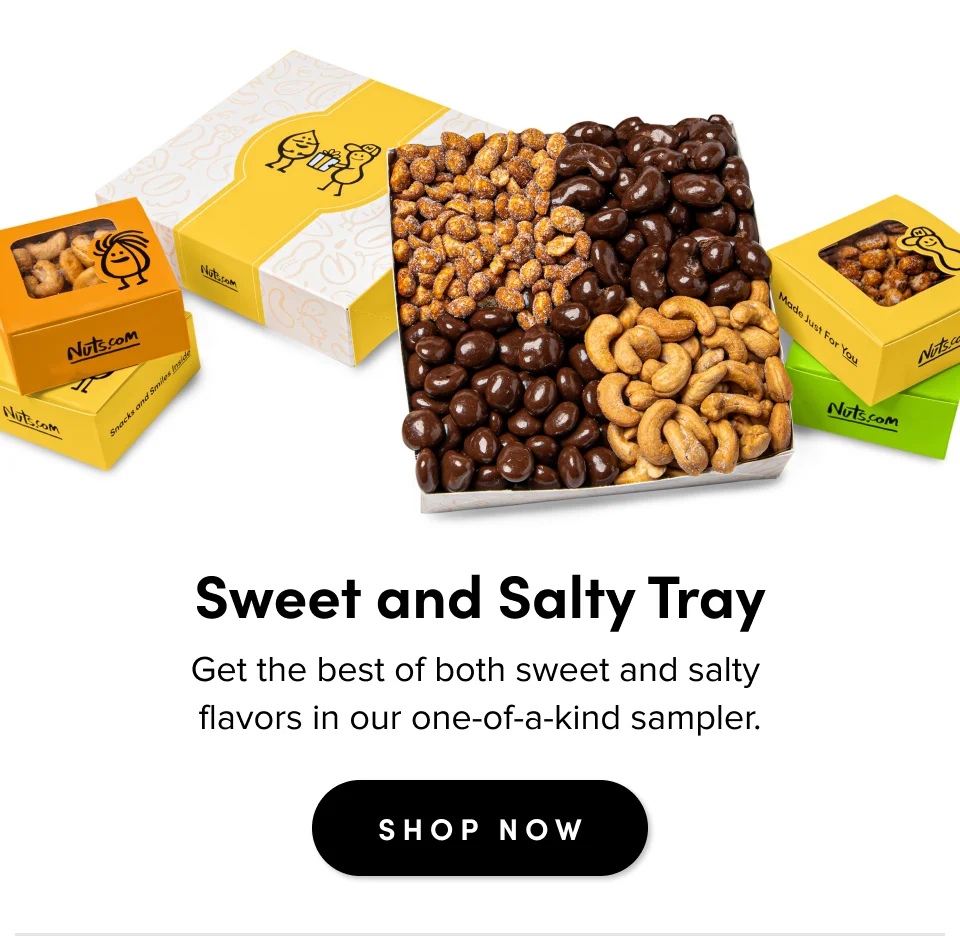 Sweet and Salty Tray Get the best of both sweet and salty  flavors in our one-of-a-kind sampler. SHOP NOW