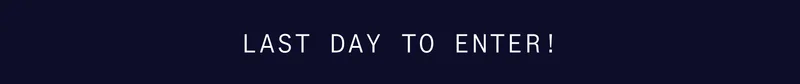 LAST DAY TO ENTER!