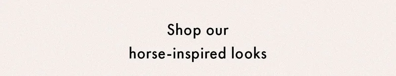 Shop OurHorse-inspired Looks